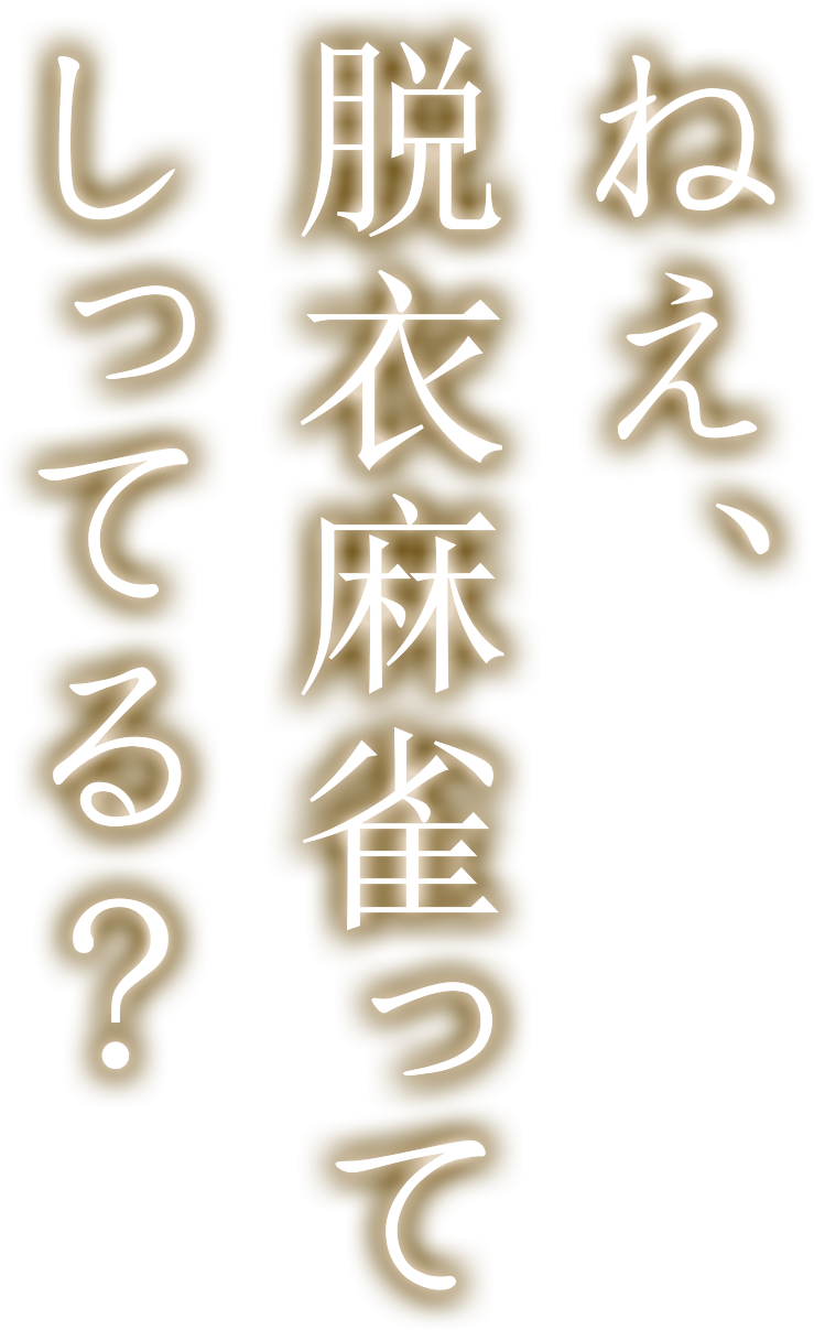 ねえ、脱衣麻雀ってしってる？