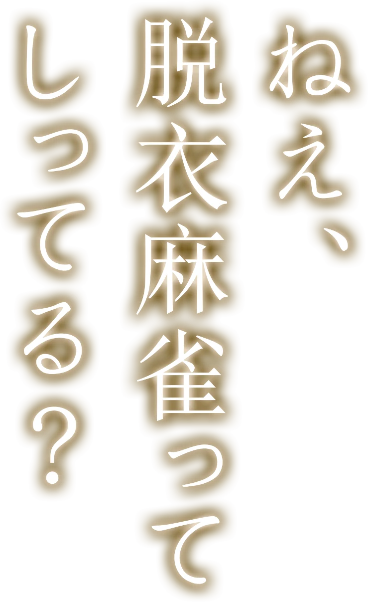 ねえ、脱衣麻雀ってしってる？